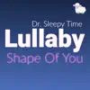 Dr. Sleepy Time - Shape of You (Music Box Lullaby) - Single